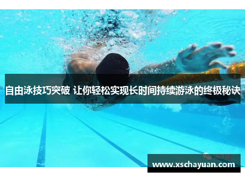 自由泳技巧突破 让你轻松实现长时间持续游泳的终极秘诀